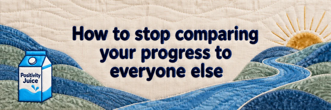 How to stop comparing your progress to everyone else. Original quilted Positivity Juice scene with sewn navy lettering and the branded carton.