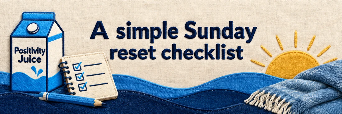A simple Sunday reset checklist. Original quilted Positivity Juice scene with sewn navy lettering and the branded carton.